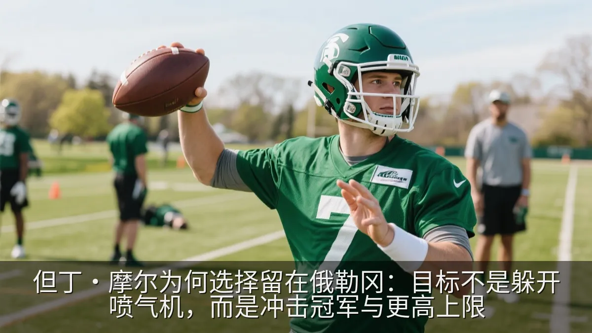 但丁·摩尔为何选择留在俄勒冈：目标不是躲开喷气机，而是冲击冠军与更高上限
